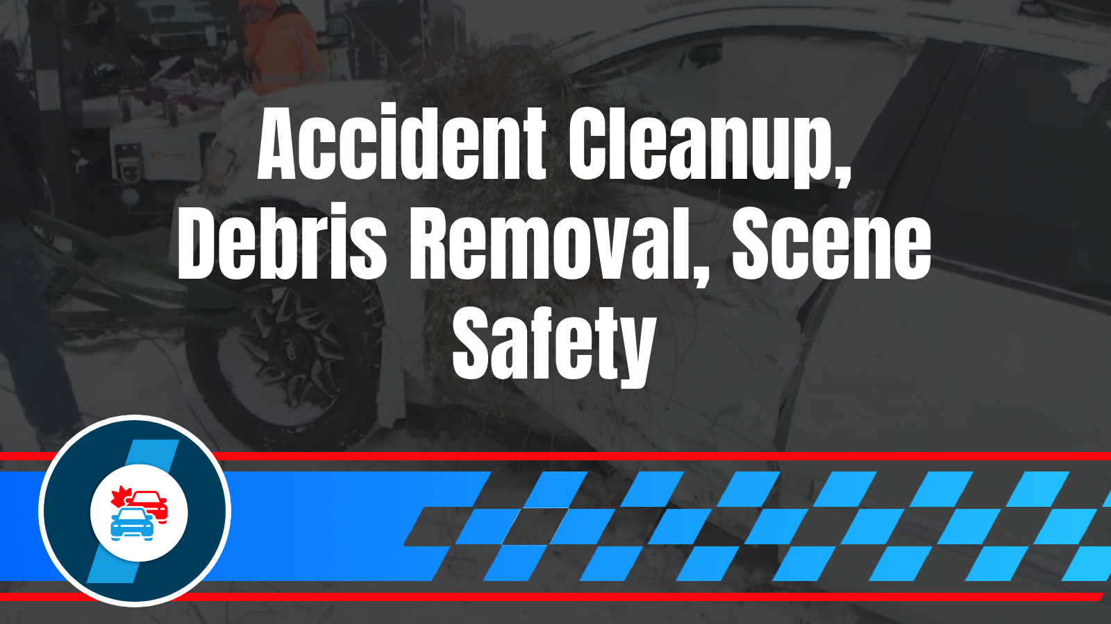 The Hidden Steps Accident Towing Companies Handle: Scene Safety, Debris Removal, and Documentation