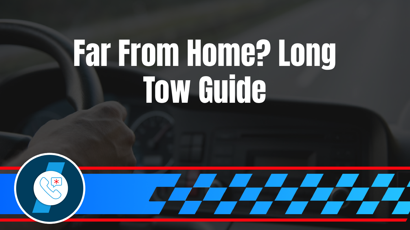 Broke Down Far From Home? How to Handle Long-Distance Towing