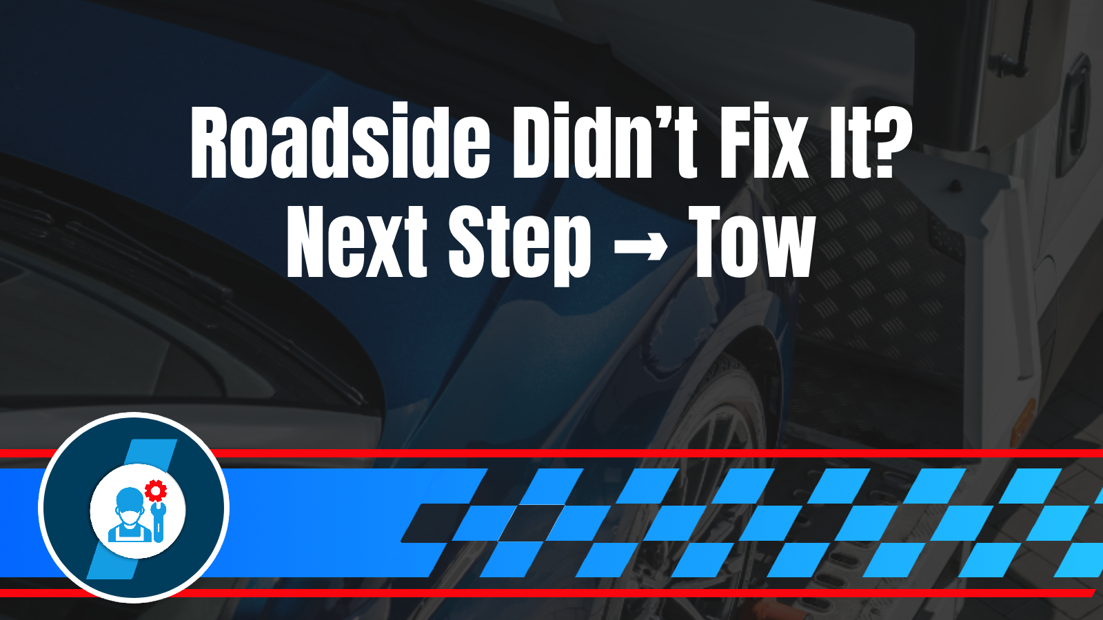 When Roadside Assistance Isn’t Enough: Understanding the Shift from Service to Towing